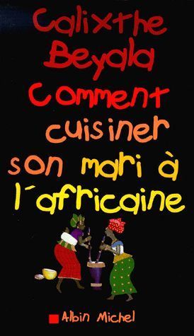 LIVRE calixthe beyala comment cuisiner son mari à l'africaine 2000