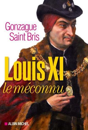 LIVRE Gonzague Saint Bris Louis XI le méconnu 2015